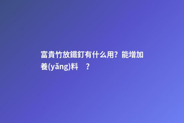 富貴竹放鐵釘有什么用？能增加養(yǎng)料？